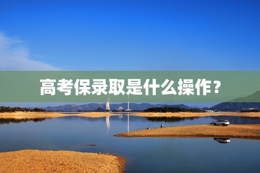 高考保录取是什么操作？