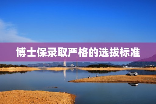 博士保录取严格的选拔标准